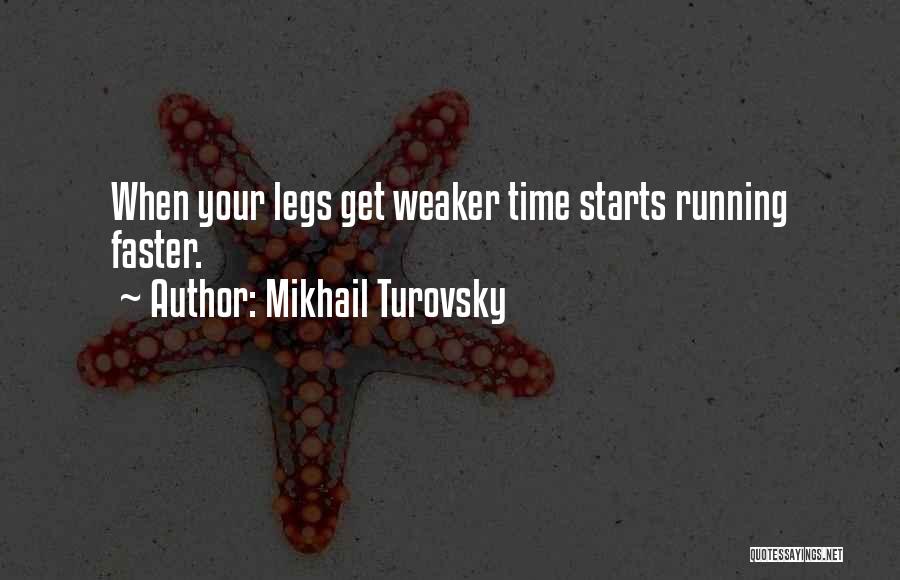Mikhail Turovsky Quotes: When Your Legs Get Weaker Time Starts Running Faster.