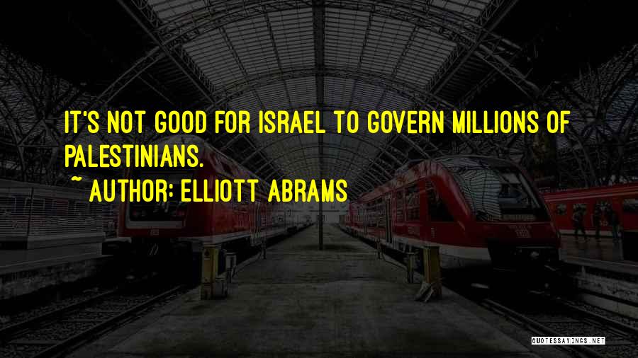 Elliott Abrams Quotes: It's Not Good For Israel To Govern Millions Of Palestinians.