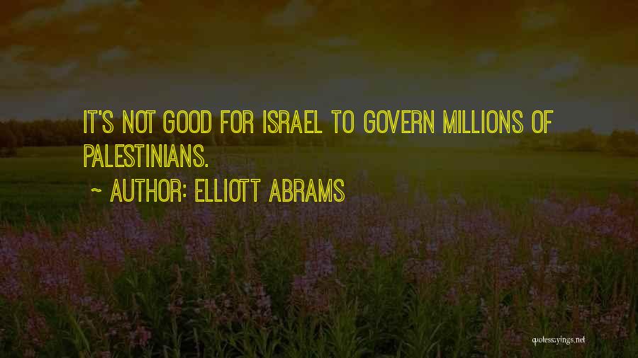 Elliott Abrams Quotes: It's Not Good For Israel To Govern Millions Of Palestinians.