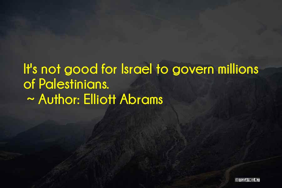 Elliott Abrams Quotes: It's Not Good For Israel To Govern Millions Of Palestinians.