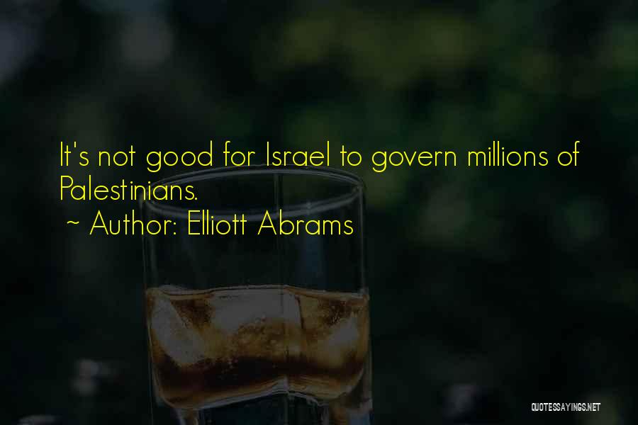 Elliott Abrams Quotes: It's Not Good For Israel To Govern Millions Of Palestinians.