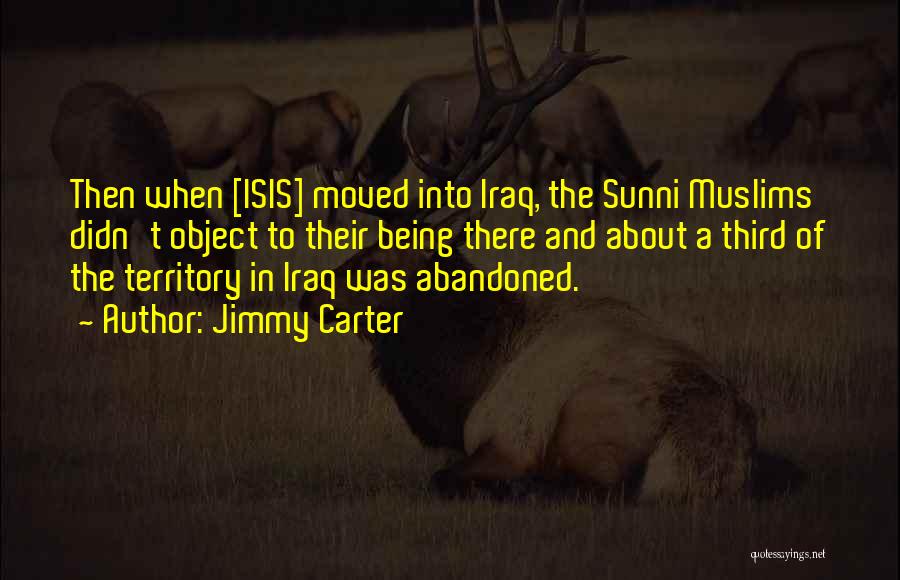 Jimmy Carter Quotes: Then When [isis] Moved Into Iraq, The Sunni Muslims Didn't Object To Their Being There And About A Third Of
