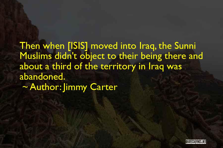 Jimmy Carter Quotes: Then When [isis] Moved Into Iraq, The Sunni Muslims Didn't Object To Their Being There And About A Third Of