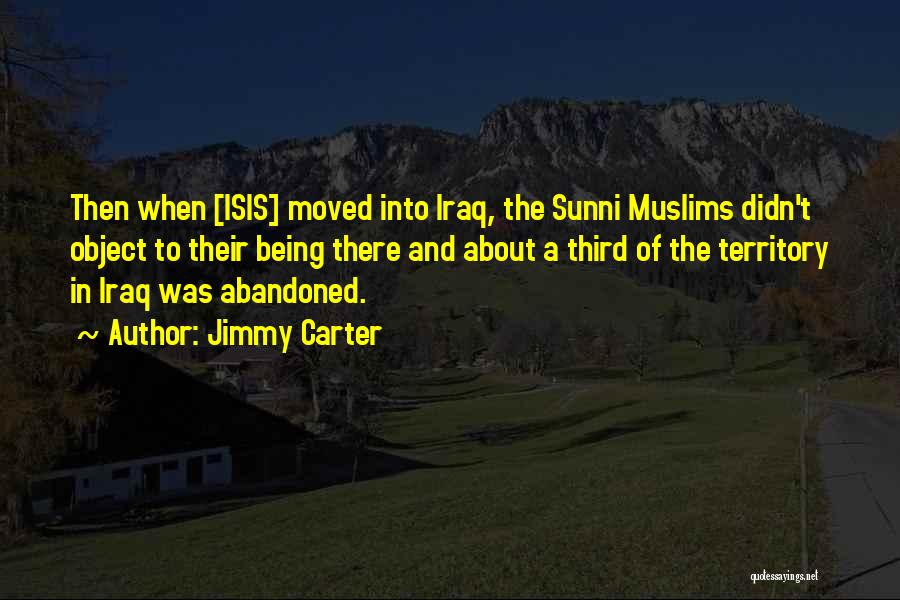 Jimmy Carter Quotes: Then When [isis] Moved Into Iraq, The Sunni Muslims Didn't Object To Their Being There And About A Third Of