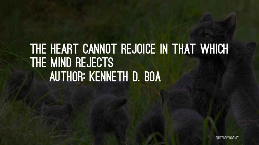 Kenneth D. Boa Quotes: The Heart Cannot Rejoice In That Which The Mind Rejects
