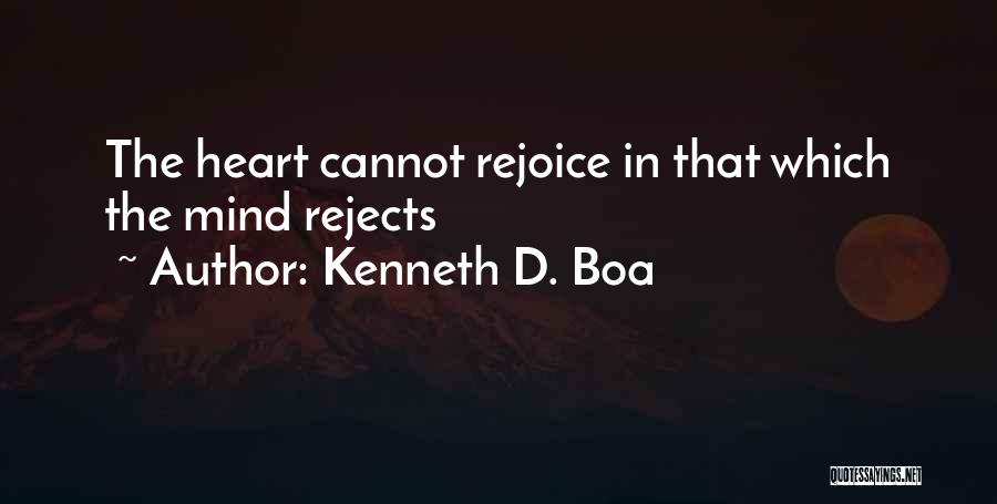 Kenneth D. Boa Quotes: The Heart Cannot Rejoice In That Which The Mind Rejects