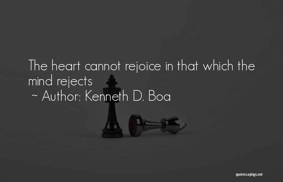 Kenneth D. Boa Quotes: The Heart Cannot Rejoice In That Which The Mind Rejects