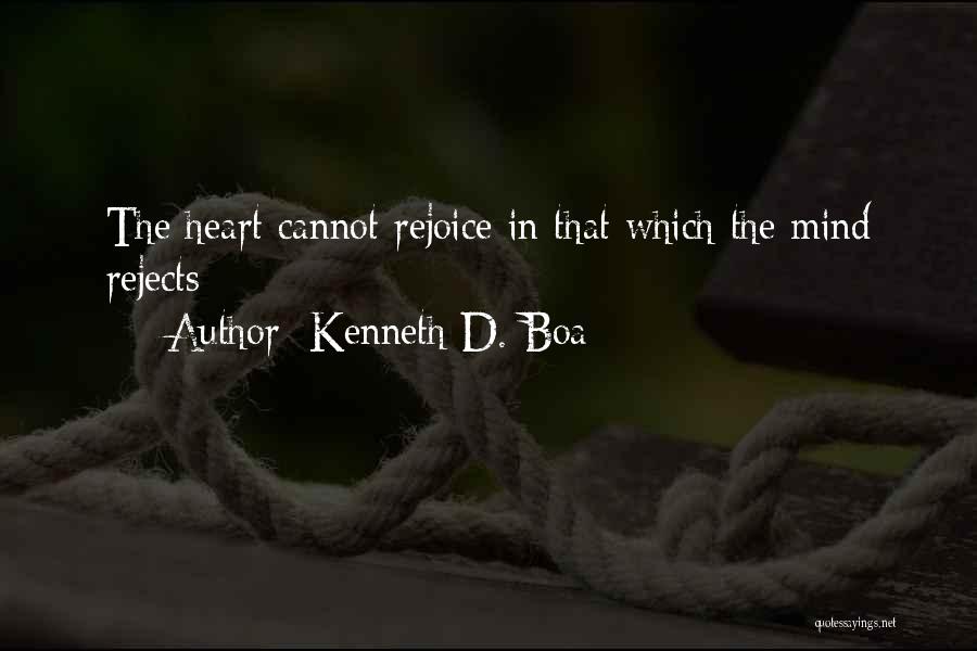 Kenneth D. Boa Quotes: The Heart Cannot Rejoice In That Which The Mind Rejects