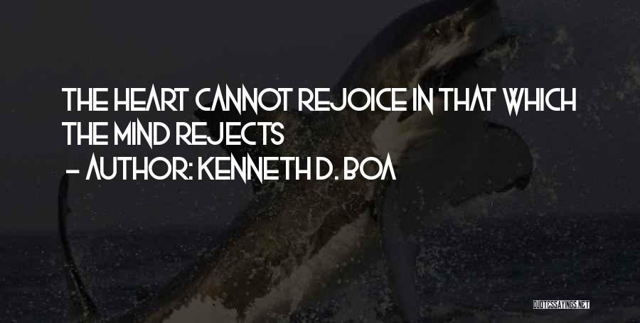 Kenneth D. Boa Quotes: The Heart Cannot Rejoice In That Which The Mind Rejects