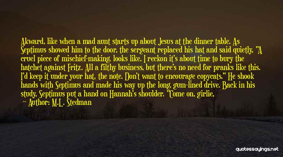 M.L. Stedman Quotes: Akward, Like When A Mad Aunt Starts Up About Jesus At The Dinner Table. As Septimus Showed Him To The