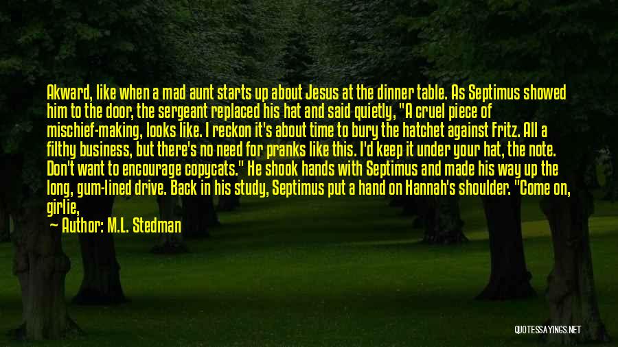 M.L. Stedman Quotes: Akward, Like When A Mad Aunt Starts Up About Jesus At The Dinner Table. As Septimus Showed Him To The