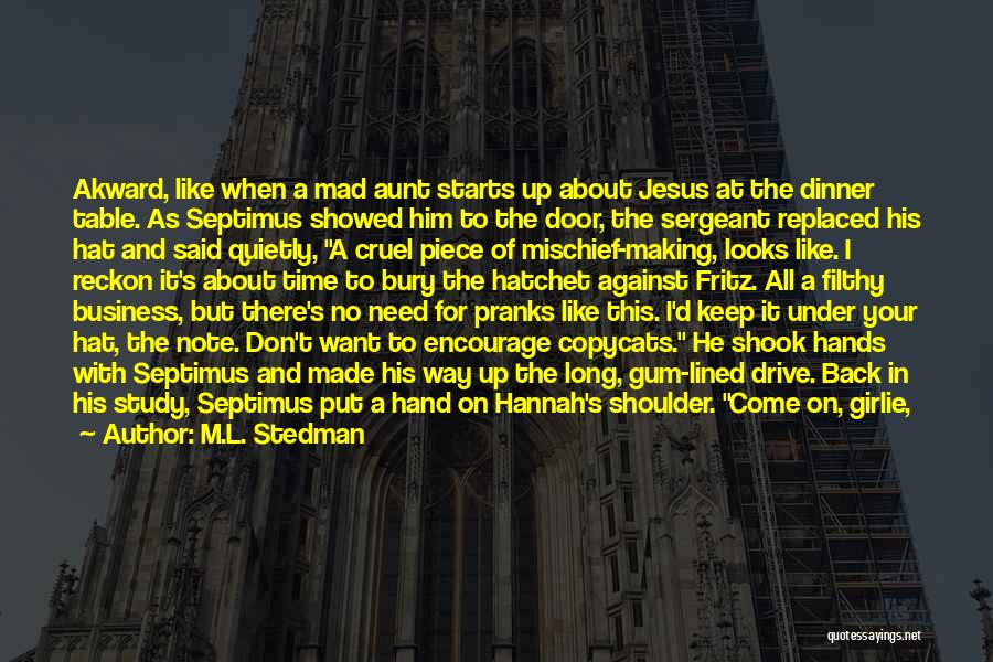 M.L. Stedman Quotes: Akward, Like When A Mad Aunt Starts Up About Jesus At The Dinner Table. As Septimus Showed Him To The