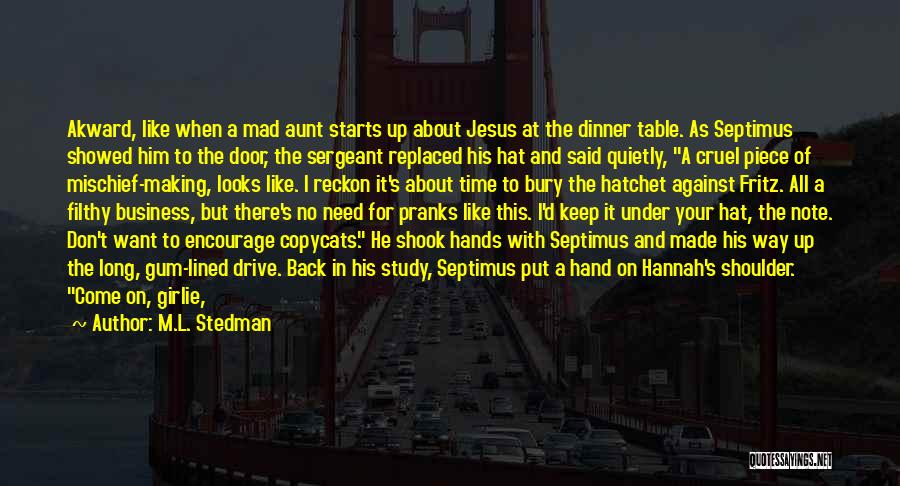 M.L. Stedman Quotes: Akward, Like When A Mad Aunt Starts Up About Jesus At The Dinner Table. As Septimus Showed Him To The