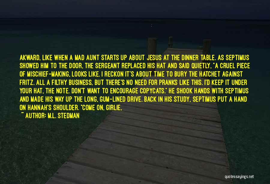 M.L. Stedman Quotes: Akward, Like When A Mad Aunt Starts Up About Jesus At The Dinner Table. As Septimus Showed Him To The