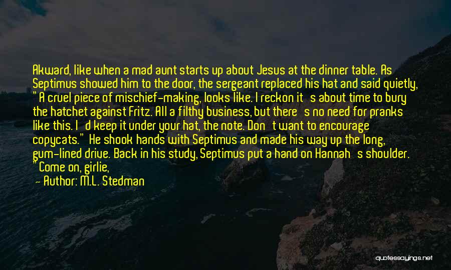 M.L. Stedman Quotes: Akward, Like When A Mad Aunt Starts Up About Jesus At The Dinner Table. As Septimus Showed Him To The