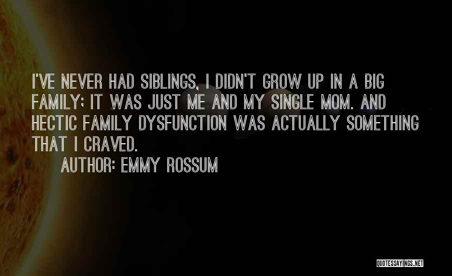 Emmy Rossum Quotes: I've Never Had Siblings, I Didn't Grow Up In A Big Family; It Was Just Me And My Single Mom.