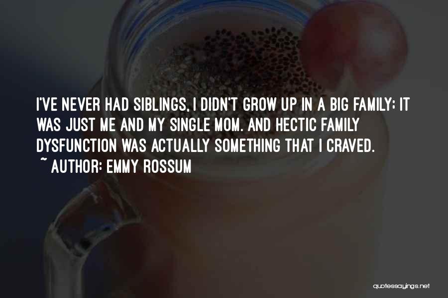 Emmy Rossum Quotes: I've Never Had Siblings, I Didn't Grow Up In A Big Family; It Was Just Me And My Single Mom.