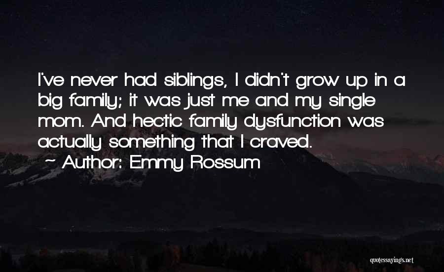 Emmy Rossum Quotes: I've Never Had Siblings, I Didn't Grow Up In A Big Family; It Was Just Me And My Single Mom.