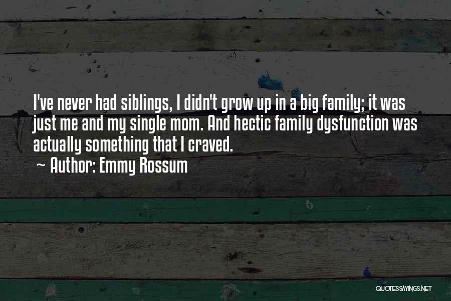 Emmy Rossum Quotes: I've Never Had Siblings, I Didn't Grow Up In A Big Family; It Was Just Me And My Single Mom.