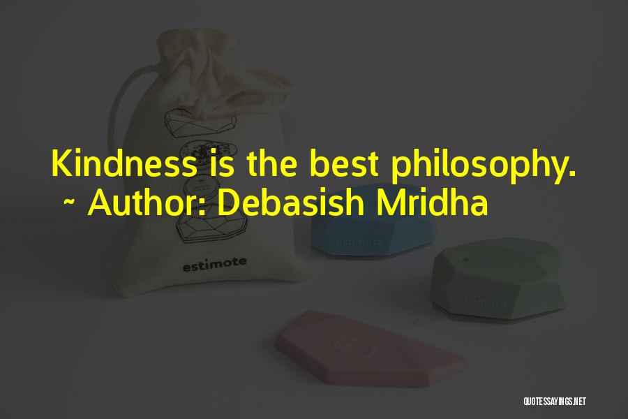 Debasish Mridha Quotes: Kindness Is The Best Philosophy.