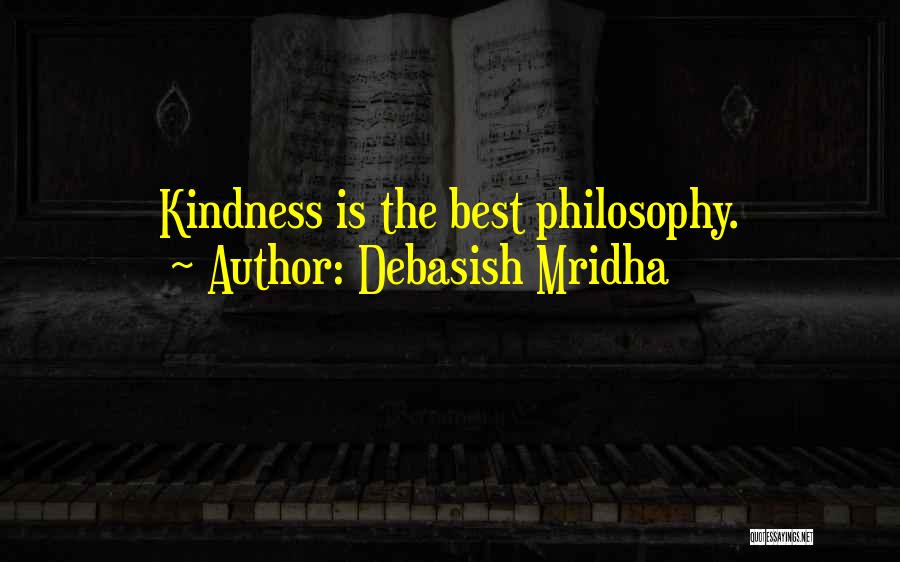Debasish Mridha Quotes: Kindness Is The Best Philosophy.