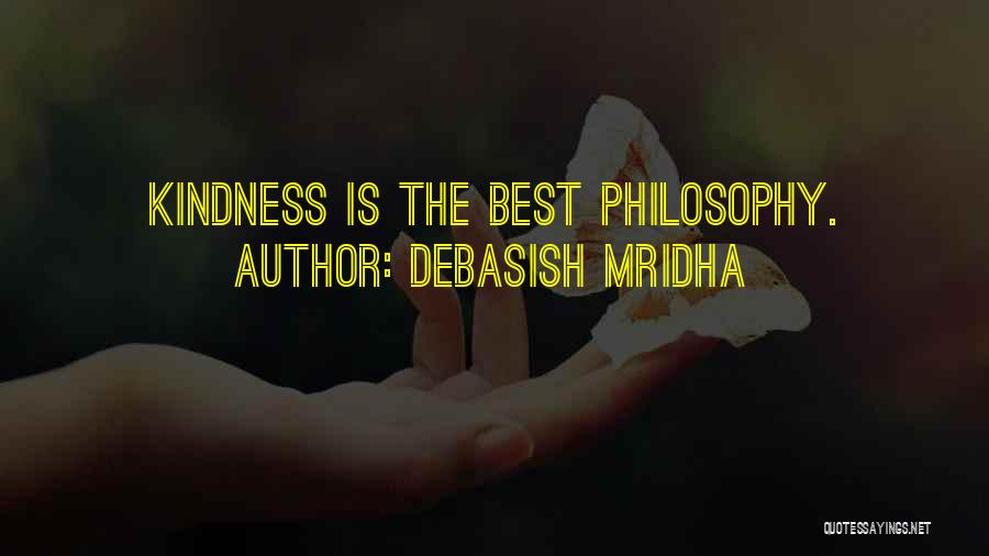Debasish Mridha Quotes: Kindness Is The Best Philosophy.