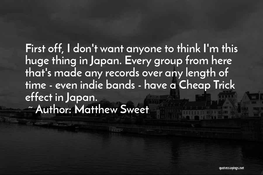 Matthew Sweet Quotes: First Off, I Don't Want Anyone To Think I'm This Huge Thing In Japan. Every Group From Here That's Made