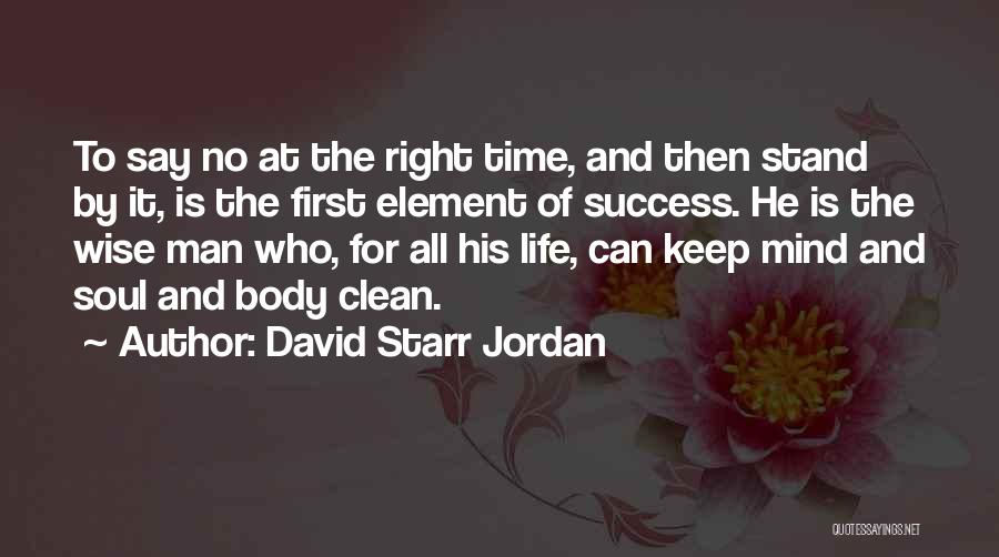 David Starr Jordan Quotes: To Say No At The Right Time, And Then Stand By It, Is The First Element Of Success. He Is