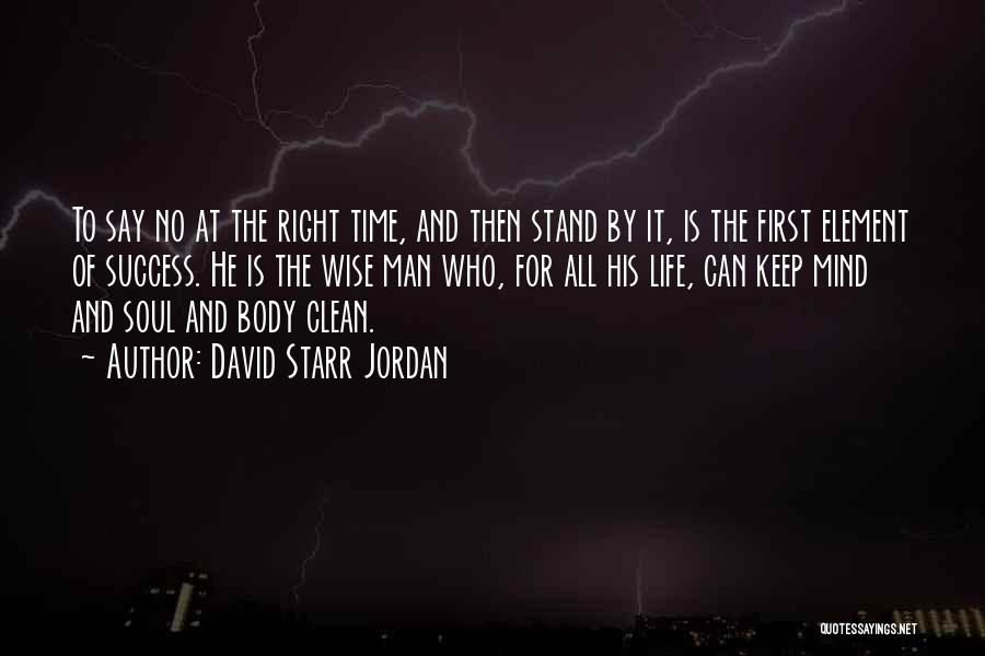 David Starr Jordan Quotes: To Say No At The Right Time, And Then Stand By It, Is The First Element Of Success. He Is