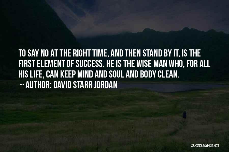 David Starr Jordan Quotes: To Say No At The Right Time, And Then Stand By It, Is The First Element Of Success. He Is