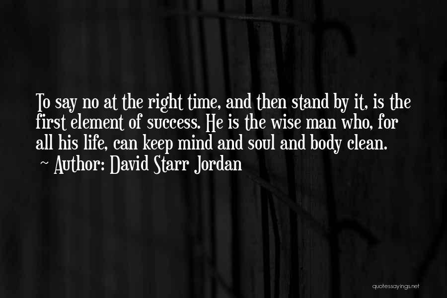David Starr Jordan Quotes: To Say No At The Right Time, And Then Stand By It, Is The First Element Of Success. He Is