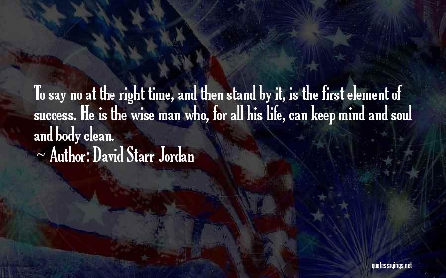 David Starr Jordan Quotes: To Say No At The Right Time, And Then Stand By It, Is The First Element Of Success. He Is