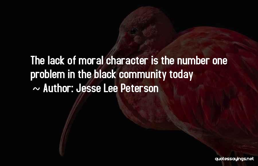 Jesse Lee Peterson Quotes: The Lack Of Moral Character Is The Number One Problem In The Black Community Today