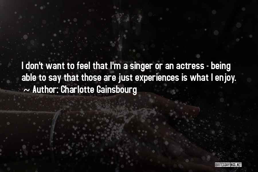 Charlotte Gainsbourg Quotes: I Don't Want To Feel That I'm A Singer Or An Actress - Being Able To Say That Those Are