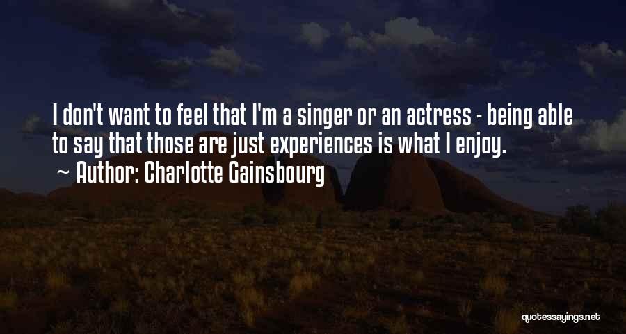 Charlotte Gainsbourg Quotes: I Don't Want To Feel That I'm A Singer Or An Actress - Being Able To Say That Those Are