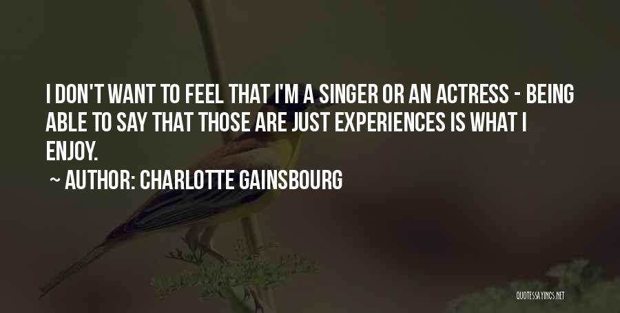 Charlotte Gainsbourg Quotes: I Don't Want To Feel That I'm A Singer Or An Actress - Being Able To Say That Those Are