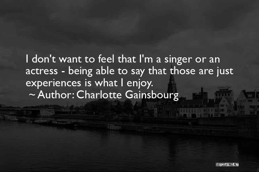Charlotte Gainsbourg Quotes: I Don't Want To Feel That I'm A Singer Or An Actress - Being Able To Say That Those Are