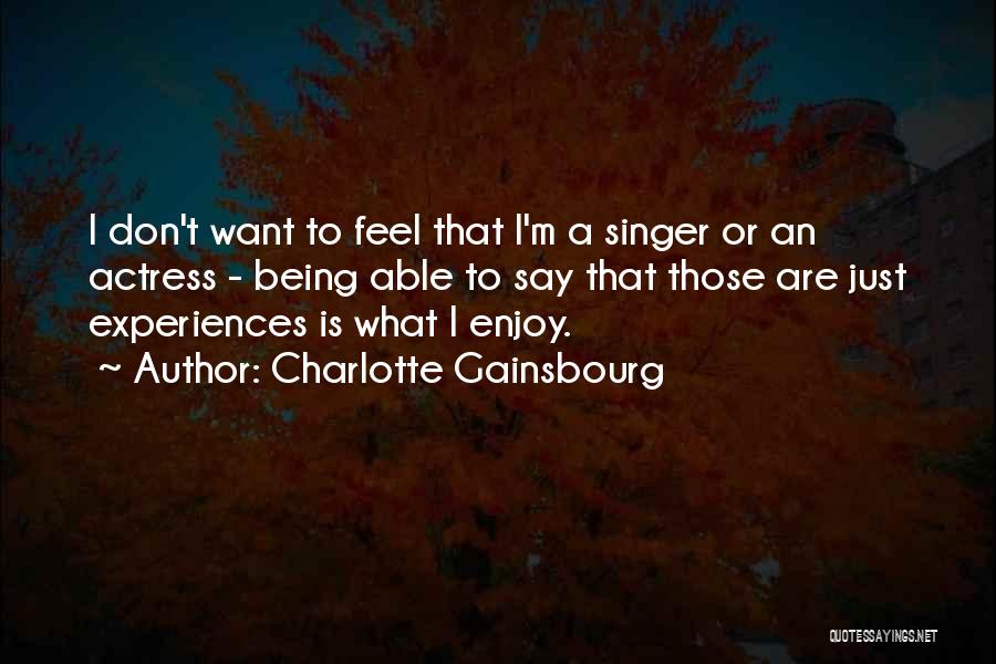 Charlotte Gainsbourg Quotes: I Don't Want To Feel That I'm A Singer Or An Actress - Being Able To Say That Those Are