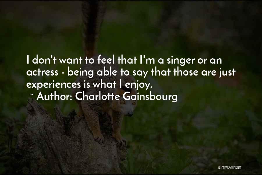 Charlotte Gainsbourg Quotes: I Don't Want To Feel That I'm A Singer Or An Actress - Being Able To Say That Those Are