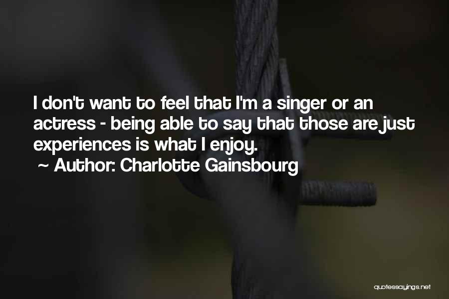 Charlotte Gainsbourg Quotes: I Don't Want To Feel That I'm A Singer Or An Actress - Being Able To Say That Those Are