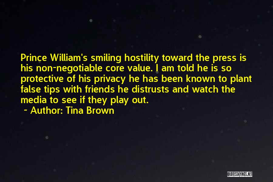 Tina Brown Quotes: Prince William's Smiling Hostility Toward The Press Is His Non-negotiable Core Value. I Am Told He Is So Protective Of