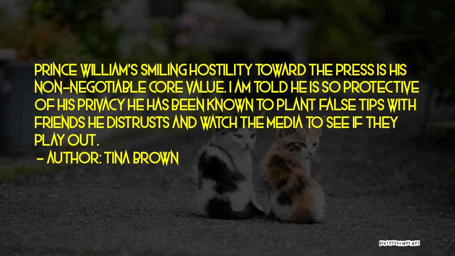 Tina Brown Quotes: Prince William's Smiling Hostility Toward The Press Is His Non-negotiable Core Value. I Am Told He Is So Protective Of