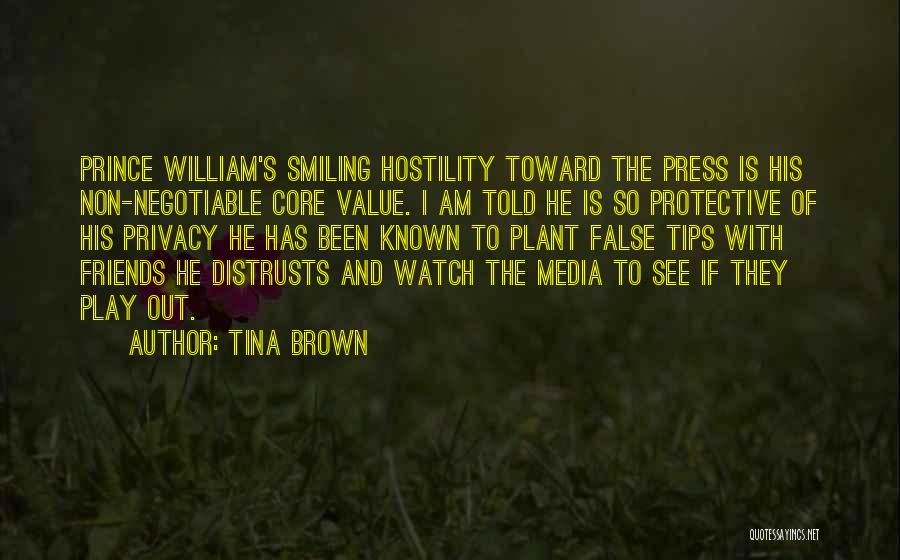 Tina Brown Quotes: Prince William's Smiling Hostility Toward The Press Is His Non-negotiable Core Value. I Am Told He Is So Protective Of