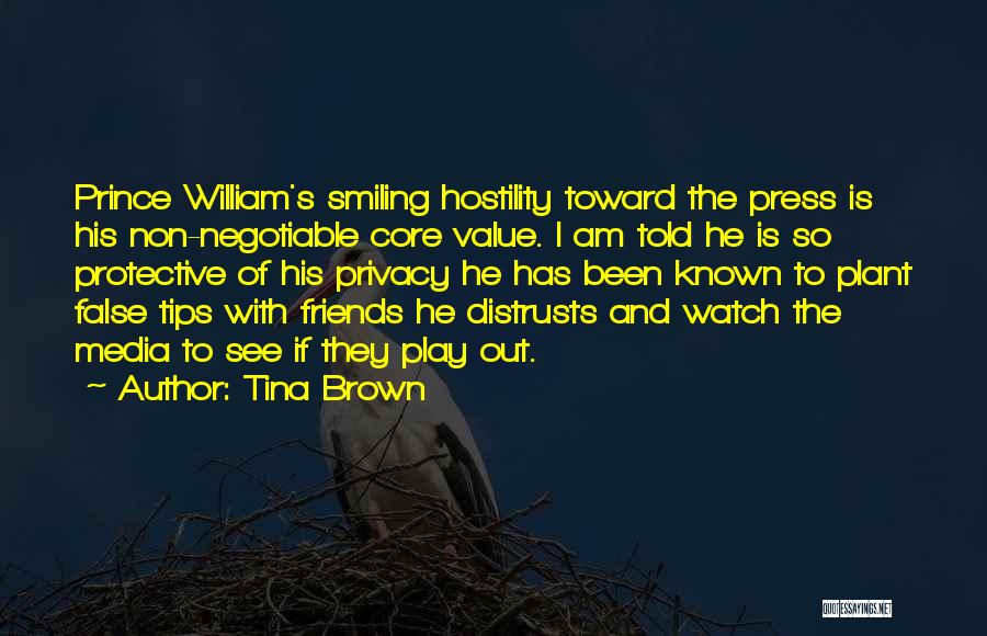 Tina Brown Quotes: Prince William's Smiling Hostility Toward The Press Is His Non-negotiable Core Value. I Am Told He Is So Protective Of