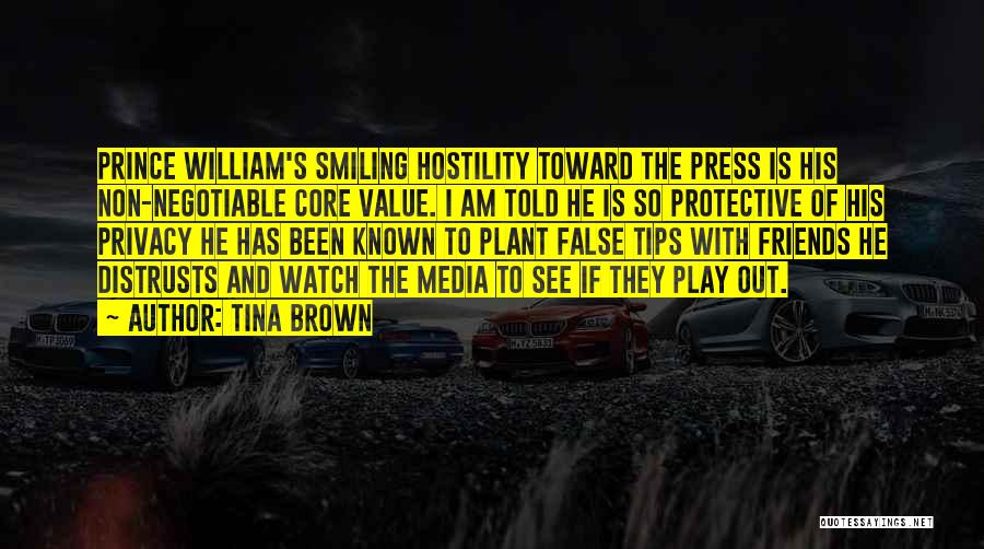 Tina Brown Quotes: Prince William's Smiling Hostility Toward The Press Is His Non-negotiable Core Value. I Am Told He Is So Protective Of