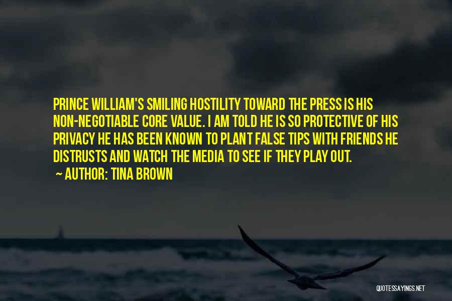 Tina Brown Quotes: Prince William's Smiling Hostility Toward The Press Is His Non-negotiable Core Value. I Am Told He Is So Protective Of