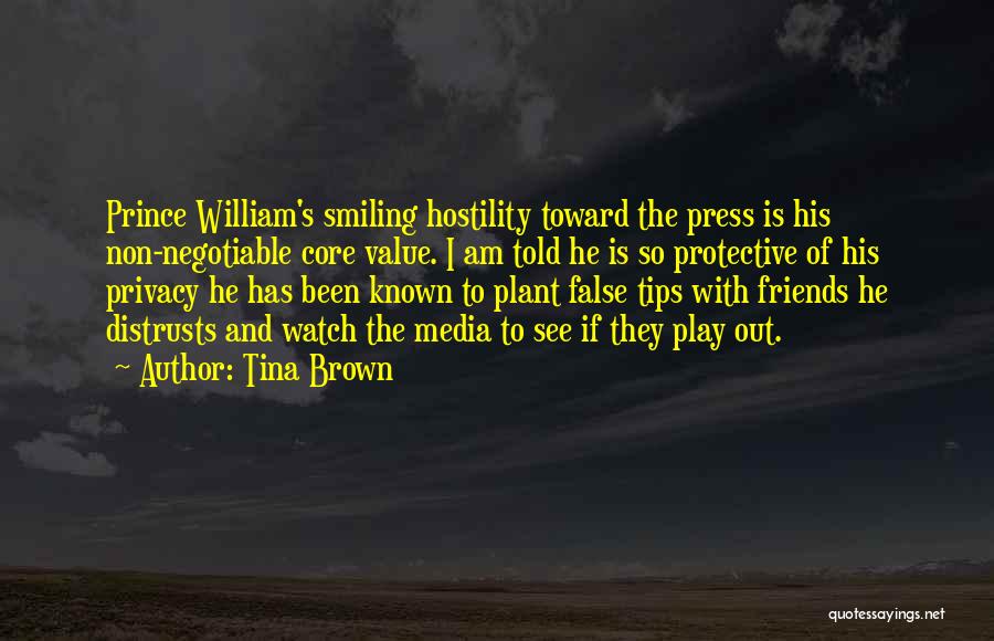 Tina Brown Quotes: Prince William's Smiling Hostility Toward The Press Is His Non-negotiable Core Value. I Am Told He Is So Protective Of