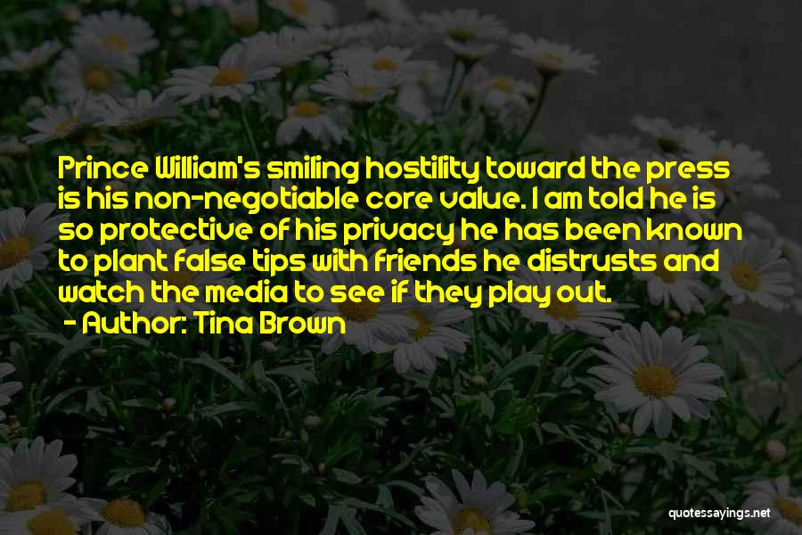 Tina Brown Quotes: Prince William's Smiling Hostility Toward The Press Is His Non-negotiable Core Value. I Am Told He Is So Protective Of