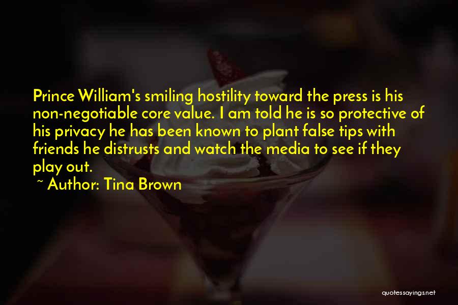Tina Brown Quotes: Prince William's Smiling Hostility Toward The Press Is His Non-negotiable Core Value. I Am Told He Is So Protective Of