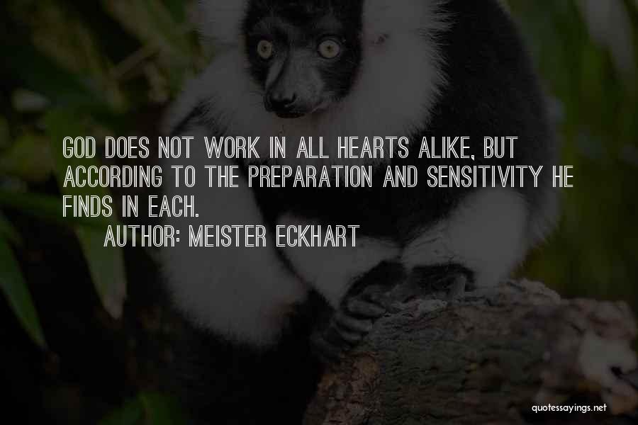 Meister Eckhart Quotes: God Does Not Work In All Hearts Alike, But According To The Preparation And Sensitivity He Finds In Each.